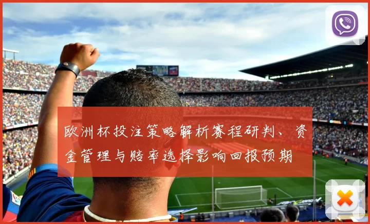 欧洲杯投注策略解析赛程研判、资金管理与赔率选择影响回报预期